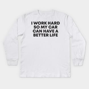 i work hard so my car can have a better life Kids Long Sleeve T-Shirt